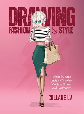 Dibujar moda y estilo: Una guía paso a paso para dibujar ropa, zapatos y accesorios - Drawing Fashion & Style: A step-by-step guide to drawing clothes, shoes, and accessories