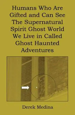 Los humanos que tienen dones y pueden ver el mundo sobrenatural de los espíritus fantasmas en el que vivimos se llaman Ghost Haunted Adventures (Aventuras fantasmales embrujadas) - Humans Who Are Gifted and Can See the Supernatural Spirit Ghost World We Live in Called Ghost Haunted Adventures