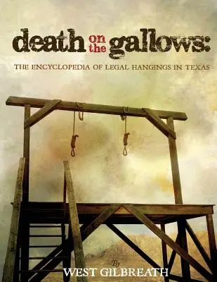 Muerte en la horca: Enciclopedia de los ahorcamientos legales en Texas - Death on the Gallows: The Encyclopedia of Legal Hangings in Texas