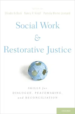 Trabajo Social y Justicia Restaurativa: Habilidades para el diálogo, la pacificación y la reconciliación - Social Work and Restorative Justice: Skills for Dialogue, Peacemaking, and Reconciliation