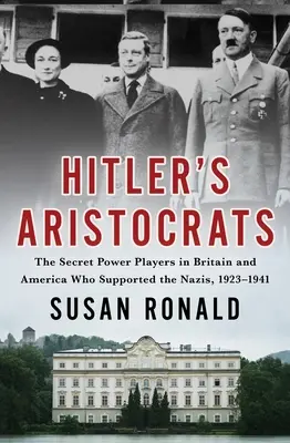 Los aristócratas de Hitler: Los poderosos secretos británicos y estadounidenses que apoyaron a los nazis, 1923-1941 - Hitler's Aristocrats: The Secret Power Players in Britain and America Who Supported the Nazis, 1923-1941
