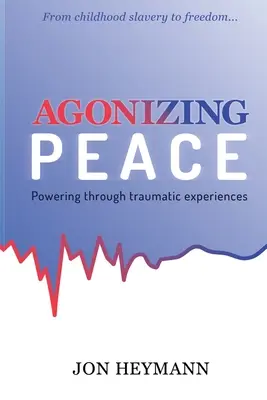 Agonizing Peace: Cómo superar las experiencias traumáticas - Agonizing Peace: Powering Through Traumatic Experiences