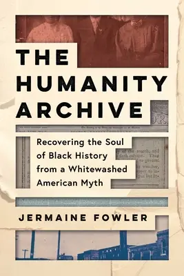 El Archivo de la Humanidad: Recuperar el alma de la historia negra de un mito americano blanqueado - The Humanity Archive: Recovering the Soul of Black History from a Whitewashed American Myth