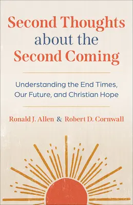 Reflexiones sobre la Segunda Venida: Comprender el final de los tiempos, nuestro futuro y la esperanza cristiana - Second Thoughts about the Second Coming: Understanding the End Times, Our Future, and Christian Hope