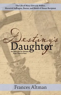 La hija del destino: Destacando la vida de Mary Edwards Walker, sufragista inconformista, doctora y galardonada con la Medalla de Honor: Una defensora de - Destiny's Daughter: Highlighting the life of Mary Edwards Walker, Maverick Suffragist, Doctor, and Medal of Honor Recipient: An Advocate f