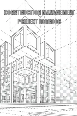 Cuaderno de bitácora de proyectos de gestión de la construcción: Registro diario de la obra para anotar la mano de obra, las tareas, los calendarios y el informe diario de la obra - Construction Management Project Logbook: Construction Site Daily Log to Record Workforce, Tasks, Schedules, Construction Daily Report