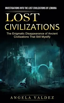 Civilizaciones perdidas: Investigaciones sobre las civilizaciones perdidas de Lemuria (La enigmática desaparición de antiguas civilizaciones que aún - Lost Civilizations: Investigations Into the Lost Civilizations of Lemuria (The Enigmatic Disappearance of Ancient Civilizations That Still