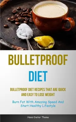 Dieta a Prueba de Balas: Dieta Bulletproof Recetas Que Son Rápidas Y Fáciles Para Perder Peso (Quema Grasa Con Una Velocidad Asombrosa Y Comienza Una Vida Saludable - Bulletproof Diet: Bulletproof Diet Recipes That Are Quick And Easy To Lose Weight (Burn Fat With Amazing Speed And Start Healthy Lifesty