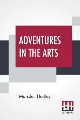 Aventuras en las artes: capítulos informales sobre pintores, vodeviles y poetas - Adventures In The Arts: Informal Chapters On Painters Vaudeville And Poets