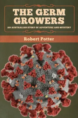 Los cultivadores de gérmenes: Una historia australiana de aventuras y misterio - The Germ Growers: An Australian story of adventure and mystery