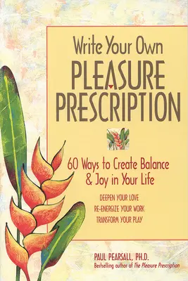 Escribe tu propia receta del placer: 60 maneras de crear equilibrio y alegría en su vida - Write Your Own Pleasure Prescription: 60 Ways to Create Balance and Joy in Your Life