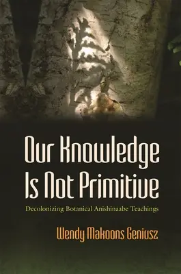 Nuestro conocimiento no es primitivo: La descolonización de las enseñanzas botánicas anishinaabe - Our Knowledge Is Not Primitive: Decolonizing Botanical Anishinaabe Teachings