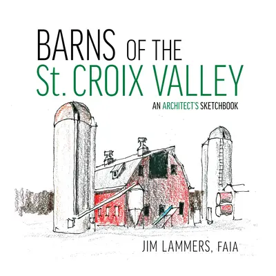 Graneros del valle de St Croix: Libro de bocetos de un arquitecto - Barns of the St Croix Valley: An Architect's Sketchbook