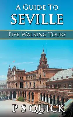 Guía de Sevilla: Cinco rutas a pie - A Guide to Seville: Five Walking Tours