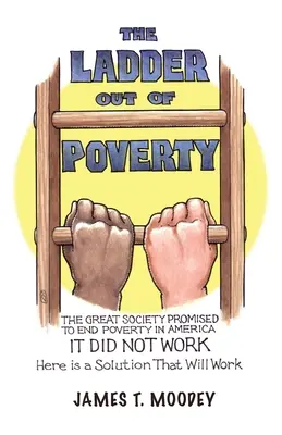 La escalera para salir de la pobreza: La Gran Sociedad prometió acabar con la pobreza en Estados Unidos. No funcionó. He aquí una solución que funcionará. - The Ladder Out of Poverty: The Great Society Promised to End Poverty in America. It Did Not Work. Here is a Solution That Will Work.