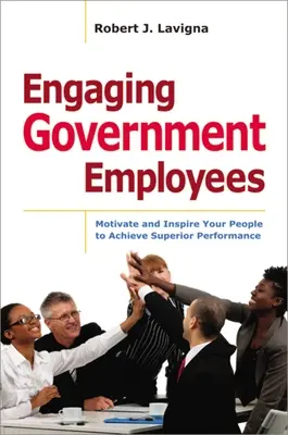 Engaging Government Employees: Motivar e inspirar a su personal para lograr un rendimiento superior - Engaging Government Employees: Motivate and Inspire Your People to Achieve Superior Performance