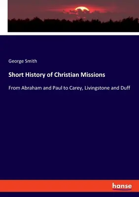 Breve historia de las misiones cristianas: De Abraham y Pablo a Carey, Livingstone y Duff - Short History of Christian Missions: From Abraham and Paul to Carey, Livingstone and Duff