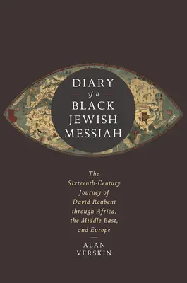 Diario de un Mesías Judío Negro: El viaje de David Reubeni por África, Oriente Próximo y Europa en el siglo XVI - Diary of a Black Jewish Messiah: The Sixteenth-Century Journey of David Reubeni Through Africa, the Middle East, and Europe