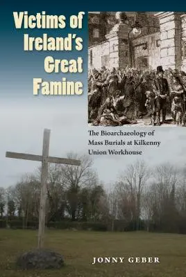 Víctimas de la Gran Hambruna de Irlanda: La bioarqueología de los enterramientos masivos en Kilkenny Union Workhouse - Victims of Ireland's Great Famine: The Bioarchaeology of Mass Burials at Kilkenny Union Workhouse