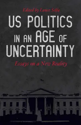 La política estadounidense en la era de la incertidumbre: Ensayos sobre una nueva realidad - US Politics in an Age of Uncertainty: Essays on a New Reality