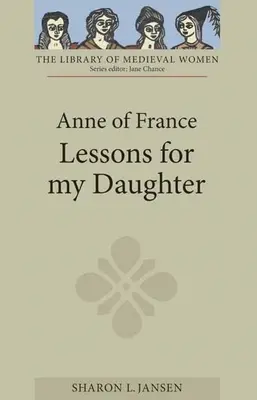 Ana de Francia: Lecciones para mi hija - Anne of France: Lessons for My Daughter