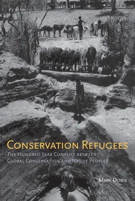 Refugiados de la conservación: El centenario conflicto entre la conservación mundial y los pueblos indígenas - Conservation Refugees: The Hundred-Year Conflict between Global Conservation and Native Peoples