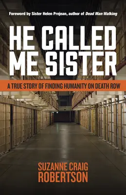 Me llamó hermana: Una historia real sobre el descubrimiento de la humanidad en el corredor de la muerte - He Called Me Sister: A True Story of Finding Humanity on Death Row