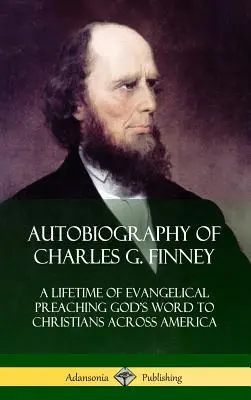 Autobiografía de Charles G. Finney: Toda una vida de predicación evangélica de la Palabra de Dios a cristianos de toda América (Tapa dura) - Autobiography of Charles G. Finney: A Lifetime of Evangelical Preaching God's Word to Christians Across America (Hardcover)