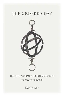 El día ordenado: El tiempo cotidiano y las formas de vida en la Antigua Roma - The Ordered Day: Quotidian Time and Forms of Life in Ancient Rome