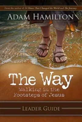 El camino: Guía del Líder: Caminando tras las huellas de Jesús - The Way: Leader Guide: Walking in the Footsteps of Jesus