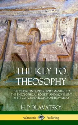 La Clave de la Teosofía: El manual clásico de introducción a la Sociedad y el Movimiento Teosóficos por su cofundadora, Madame Blavatsky (Hardcove - The Key to Theosophy: The Classic Introductory Manual to the Theosophical Society and Movement by Its Co-Founder, Madame Blavatsky (Hardcove