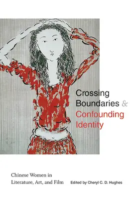 Crossing Boundaries and Confounding Identity: Las mujeres chinas en la literatura, el arte y el cine - Crossing Boundaries and Confounding Identity: Chinese Women in Literature, Art, and Film