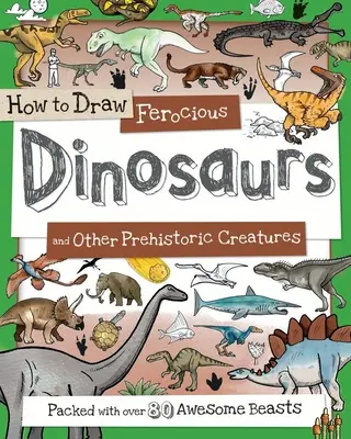 Cómo dibujar feroces dinosaurios y otras criaturas prehistóricas: Repleto de Más de 80 Dinosaurios Asombrosos - How to Draw Ferocious Dinosaurs and Other Prehistoric Creatures: Packed with Over 80 Amazing Dinosaurs