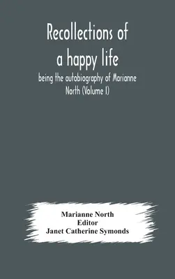 Recuerdos de una vida feliz, autobiografía de Marianne North (Volumen I) - Recollections of a happy life, being the autobiography of Marianne North (Volume I)