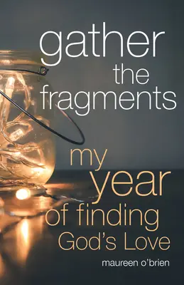 Recoge los fragmentos: Mi año de búsqueda del amor de Dios - Gather the Fragments: My Year of Finding God's Love