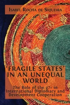 Estados frágiles en un mundo desigual: El papel del g7+ en la diplomacia internacional y la cooperación al desarrollo - 'Fragile States' in an Unequal World: The Role of the g7+ in International Diplomacy and Development Cooperation
