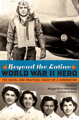 Más allá del héroe latino de la Segunda Guerra Mundial: El legado social y político de una generación - Beyond the Latino World War II Hero: The Social and Political Legacy of a Generation
