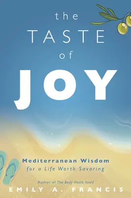 El sabor de la alegría: Sabiduría mediterránea para una vida digna de saborearse - The Taste of Joy: Mediterranean Wisdom for a Life Worth Savoring