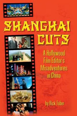 Shanghai Cuts: Las desventuras de un editor de cine de Hollywood en China - Shanghai Cuts: A Hollywood Film Editor's Misadventures in China