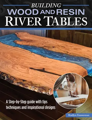 Construcción de mesas fluviales de madera y resina: Guía paso a paso con consejos, técnicas y diseños inspiradores - Building Wood and Resin River-Style Tables: A Step-By-Step Guide with Tips, Techniques, and Inspirational Designs