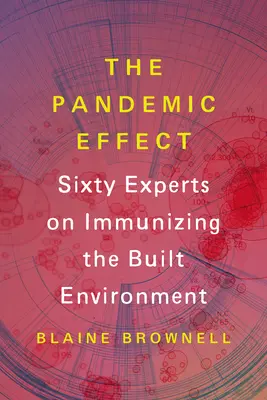 El efecto pandemia: Noventa expertos sobre la inmunización del entorno construido - The Pandemic Effect: Ninety Experts on Immunizing the Built Environment