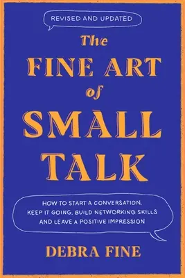 El arte de las conversaciones triviales: cómo iniciar una conversación, mantenerla, crear redes de contactos... ¡y dejar una impresión positiva! - The Fine Art of Small Talk: How to Start a Conversation, Keep It Going, Build Networking Skills - And Leave a Positive Impression!