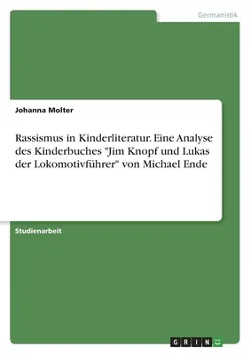 Rassismus in Kinderliteratur. Eine Analyse des Kinderbuches Jim Knopf und Lukas der Lokomotivfhrer von Michael Ende