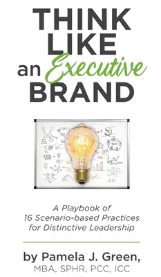 Piensa Como Un Ejecutivo De Marca: Un libro de 16 prácticas basadas en escenarios para un liderazgo distintivo - Think Like an Executive Brand: A Playbook of 16 Scenario-based Practices for Distinctive Leadership