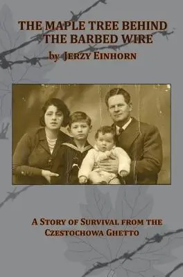 El arce tras la alambrada: una historia de supervivencia en el gueto de Czestochowa - The Maple Tree Behind the Barbed Wire - A Story of Survival from the Czestochowa Ghetto