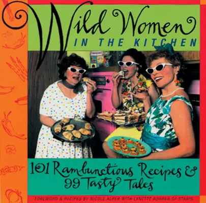 Mujeres salvajes en la cocina: Sé una mujer salvaje con 101 recetas desenfrenadas y 99 cuentos sabrosos (Libro de cocina divertido) - Wild Women in the Kitchen: Be a Wild Woman with 101 Rambunctious Recipes & 99 Tasty Tales (Funny Cookbook)