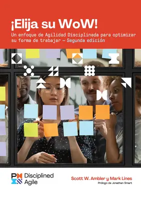 Elija su Wow - Segunda Edición (Español): Un enfoque ágil y disciplinado para optimizar su forma de trabajar - Choose Your Wow - Second Edition (Spanish): A Disciplined Agile Approach to Optimizing Your Way of Working