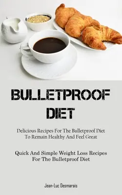 Dieta A Prueba De Balas: Recetas Deliciosas De La Dieta A Prueba De Balas Para Mantenerse Sano Y Sentirse Bien (Recetas Rápidas Y Sencillas Para Perder Peso). - Bulletproof Diet: Delicious Recipes For The Bulletproof Diet To Remain Healthy And Feel Great (Quick And Simple Weight Loss Recipes For