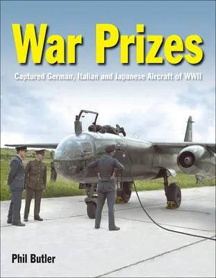 Premios de guerra: Los aviones alemanes, italianos y japoneses capturados en la Segunda Guerra Mundial - War Prizes: The Captured German, Italian and Japanese Aircraft of WWII