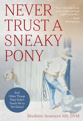 Nunca confíes en un poni escurridizo: y otras cosas que no me enseñaron en la facultad de veterinaria - Never Trust a Sneaky Pony: And Other Things They Didn't Teach Me in Vet School